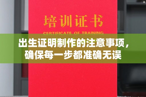翠峦出生证明制作的注意事项，确保每一步都准确无误